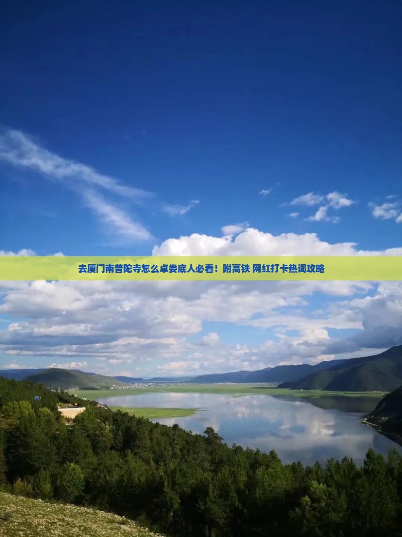 去厦门南普陀寺怎么卓娄底人必看！附高铁+网红打卡热词攻略