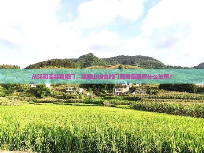 从呼和浩特到厦门，胡里山炮台的门票背后藏着什么故事？
