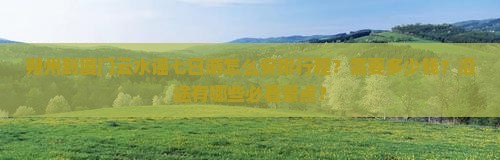 朔州到厦门云水谣七日游怎么安排行程？需要多少钱？沿途有哪些必看景点？