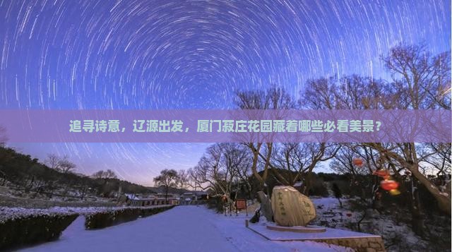追寻诗意，辽源出发，厦门菽庄花园藏着哪些必看美景？