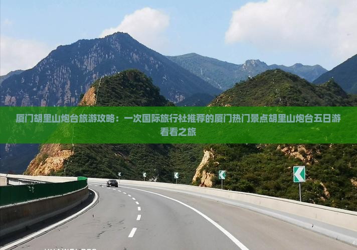 厦门胡里山炮台旅游攻略：一次国际旅行社推荐的厦门热门景点胡里山炮台五日游看看之旅