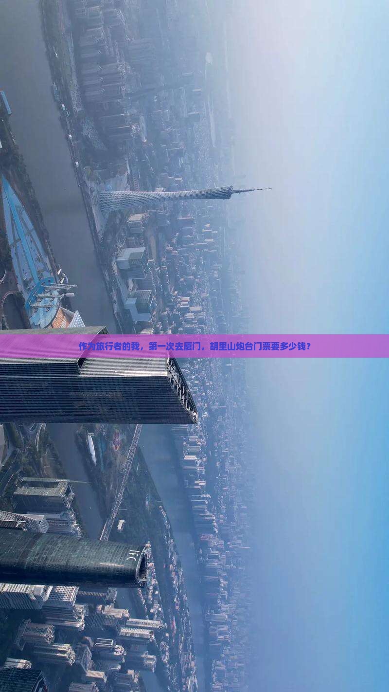 作为旅行者的我，第一次去厦门，胡里山炮台门票要多少钱？