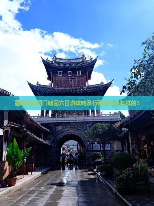 霍邱出发厦门毓园六日游攻略及行程安排是怎样的？