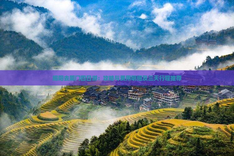 揭阳去厦门四日游：攻略与费用明细及三天行程推荐