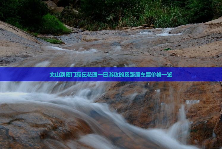 文山到厦门菽庄花园一日游攻略及路犀车票价格一览