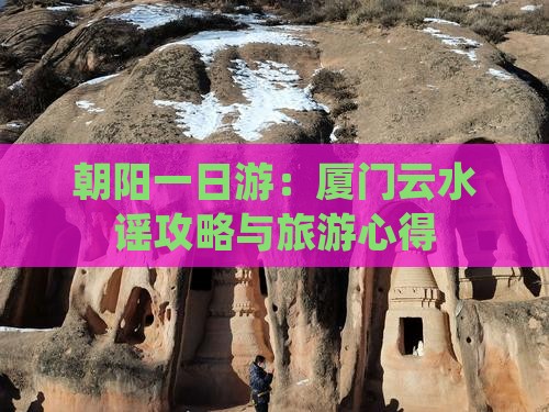 朝阳一日游：厦门云水谣攻略与旅游心得
