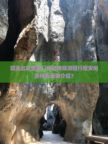 韶关出发至厦门怀远楼旅游团行程安排及特色活动介绍？