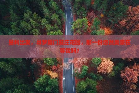 垦利出发，寻梦厦门菽庄花园，那一份悠然美景在等我吗？