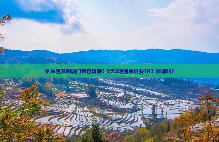 # 从宜宾到厦门带爸妈游！3天2晚团费只要1K？靠谱吗？