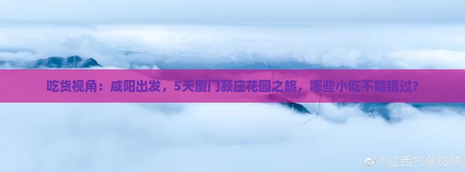 吃货视角：咸阳出发，5天厦门菽庄花园之旅，哪些小吃不能错过？