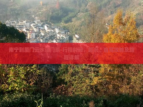 南宁到厦门云水谣门票-行程时间、路况、自驾攻略及路程详解