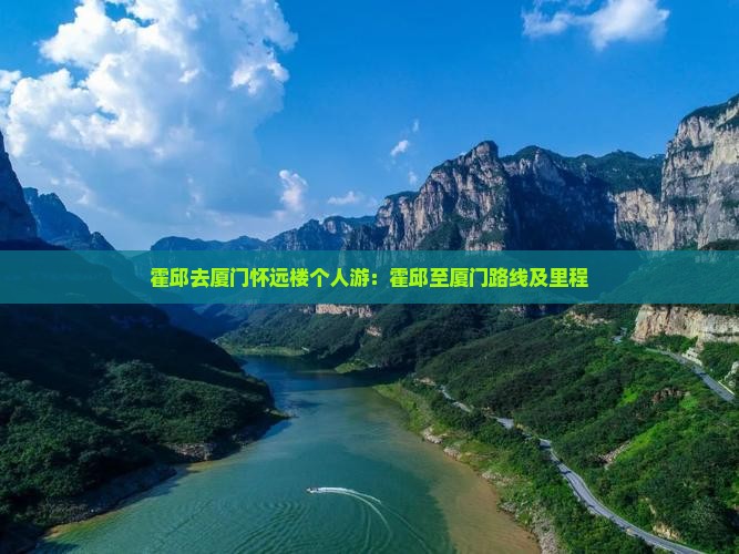 霍邱去厦门怀远楼个人游：霍邱至厦门路线及里程