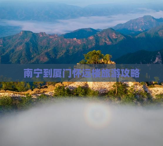 南宁到厦门怀远楼旅游攻略