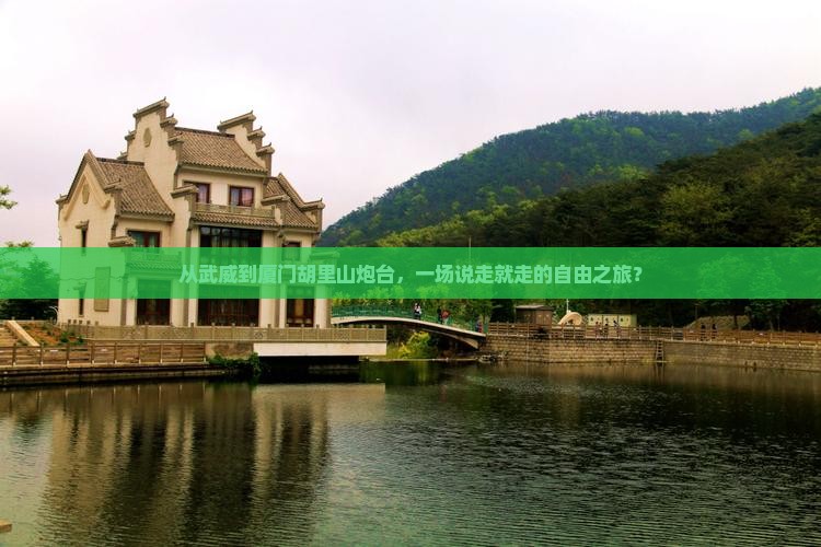 从武威到厦门胡里山炮台，一场说走就走的自由之旅？