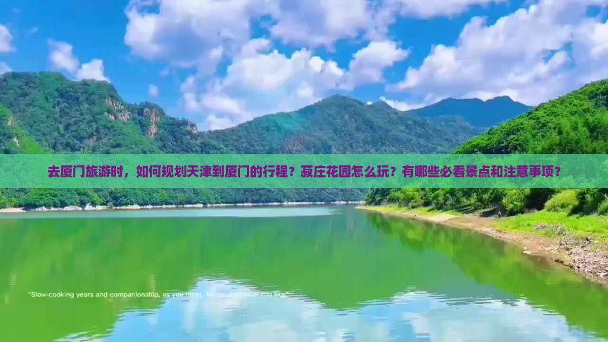 去厦门旅游时，如何规划天津到厦门的行程？菽庄花园怎么玩？有哪些必看景点和注意事项？