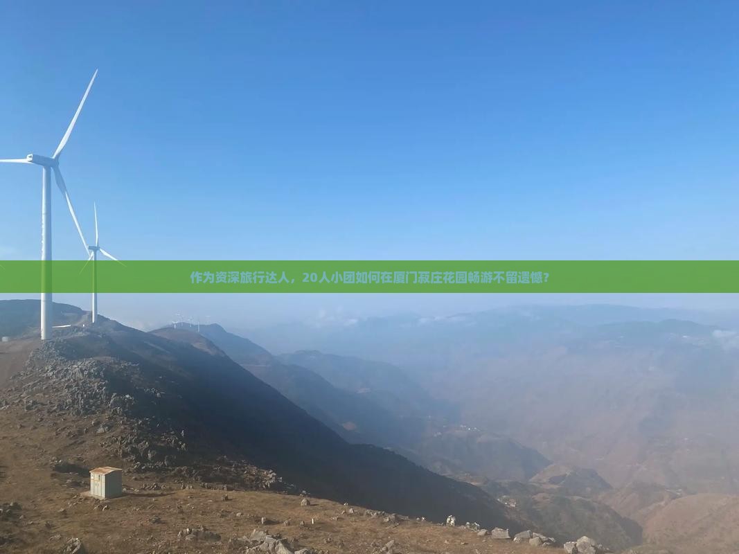 作为资深旅行达人，20人小团如何在厦门菽庄花园畅游不留遗憾？
