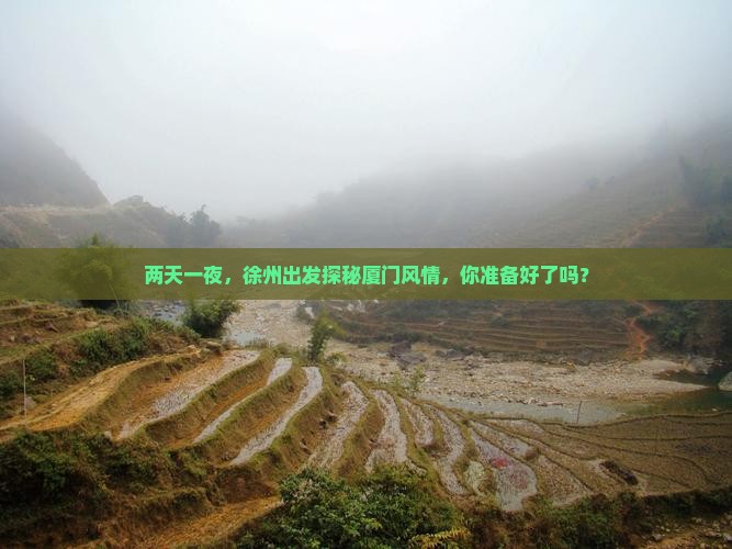 两天一夜，徐州出发探秘厦门风情，你准备好了吗？