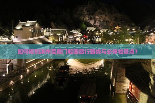 如何规划滨州至厦门毓园旅行路线与必体验景点？