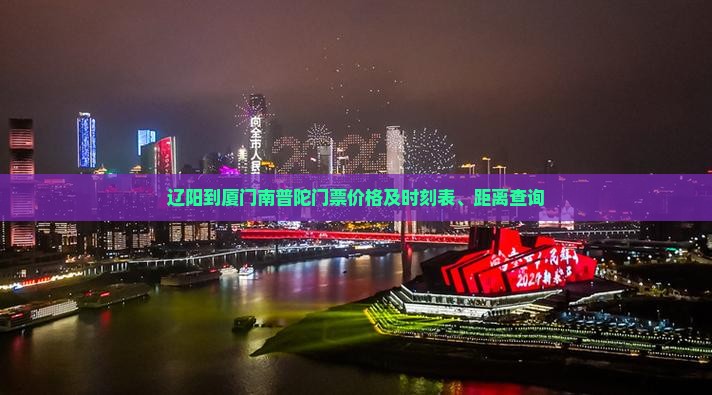 辽阳到厦门南普陀门票价格及时刻表、距离查询
