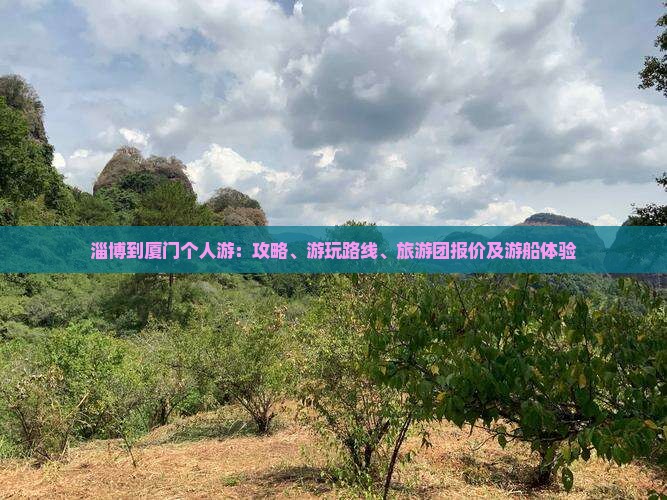 淄博到厦门个人游：攻略、游玩路线、旅游团报价及游船体验