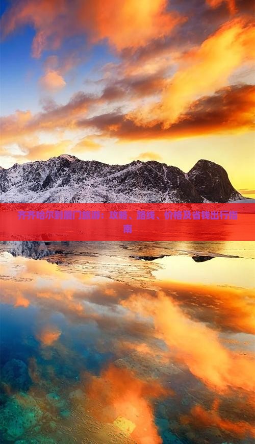 齐齐哈尔到厦门旅游：攻略、路线、价格及省钱出行指南