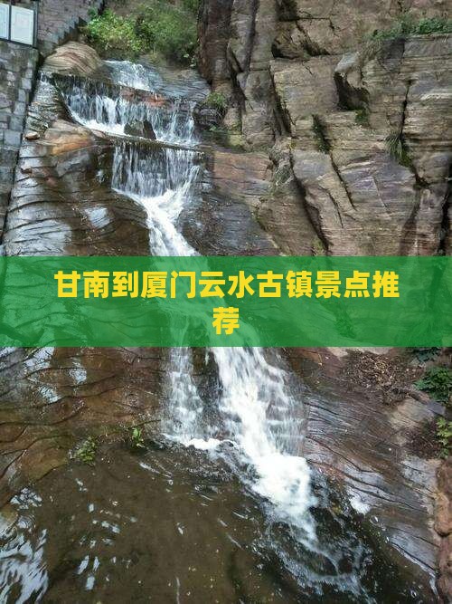 甘南到厦门云水古镇景点推荐