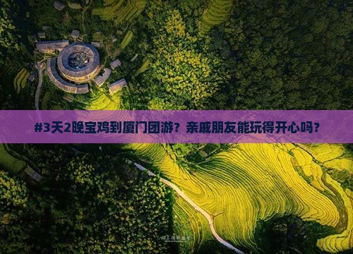 #3天2晚宝鸡到厦门团游？亲戚朋友能玩得开心吗？