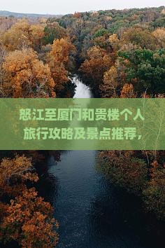 怒江至厦门和贵楼个人旅行攻略及景点推荐，如何规划路线与住宿？