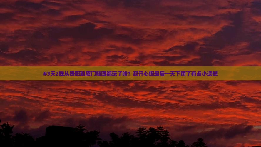 #3天2晚从贵阳到厦门毓园都玩了啥？超开心但最后一天下雨了有点小遗憾