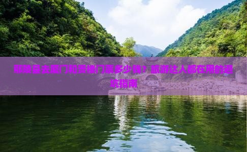 鄢陵县去厦门和贵楼门票多少钱？旅游达人都在用的避坑指南