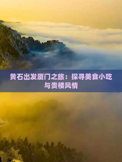 黄石出发厦门之旅：探寻美食小吃与贵楼风情
