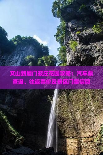 文山到厦门菽庄花园攻略：汽车票查询、往返票价及景区门票信息