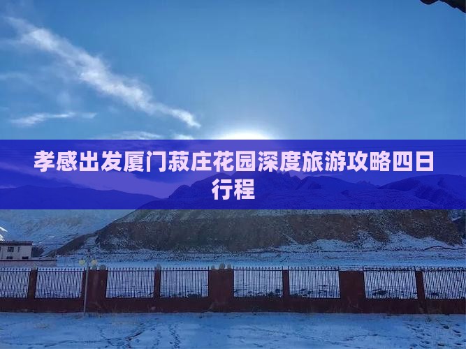 孝感出发厦门菽庄花园深度旅游攻略四日行程