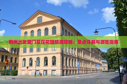 荆州出发厦门菽庄花园旅游攻略：景点详解与游览指南