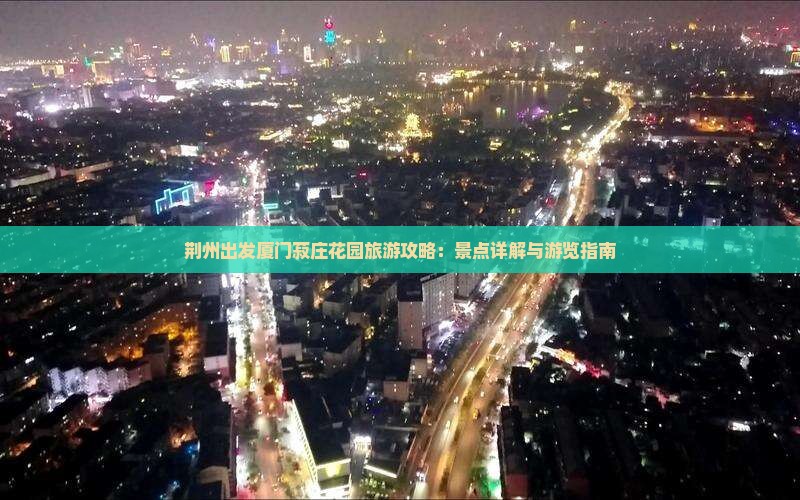 荆州出发厦门菽庄花园旅游攻略：景点详解与游览指南