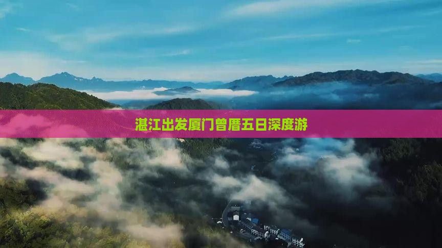 湛江出发厦门曾厝五日深度游