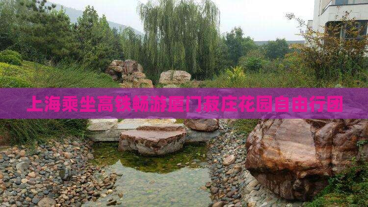 上海乘坐高铁畅游厦门菽庄花园自由行团