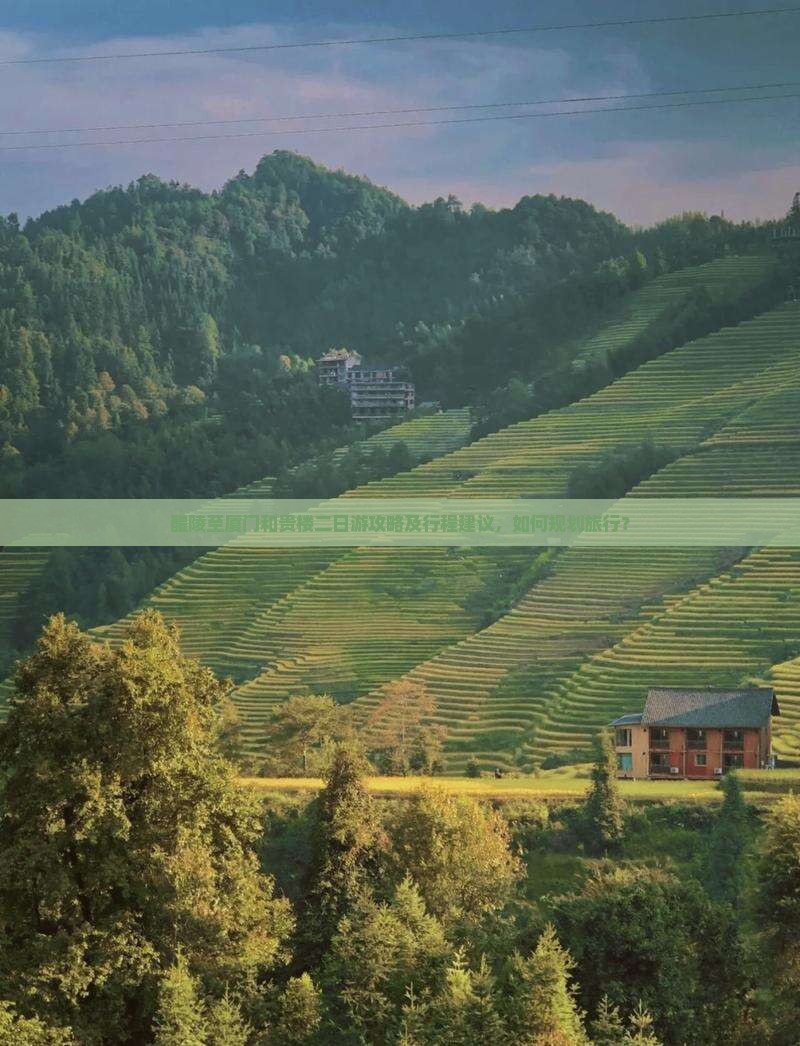 醴陵至厦门和贵楼二日游攻略及行程建议，如何规划旅行？