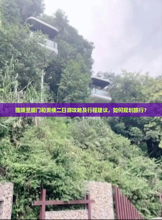 醴陵至厦门和贵楼二日游攻略及行程建议，如何规划旅行？