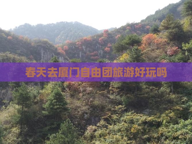 春天去厦门自由团旅游好玩吗