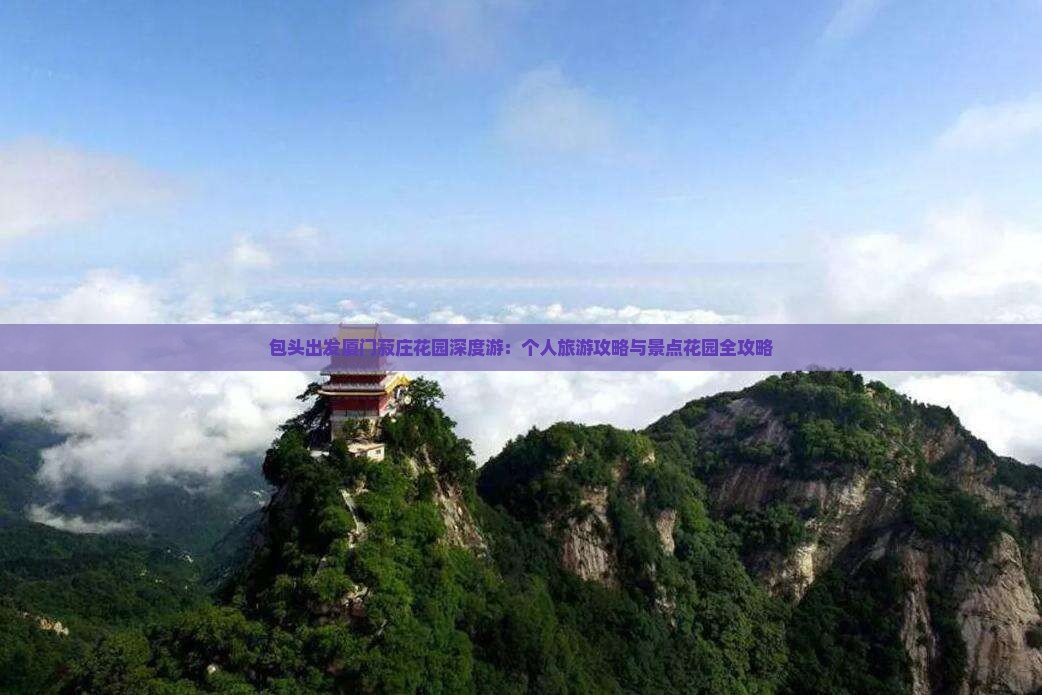 包头出发厦门菽庄花园深度游：个人旅游攻略与景点花园全攻略