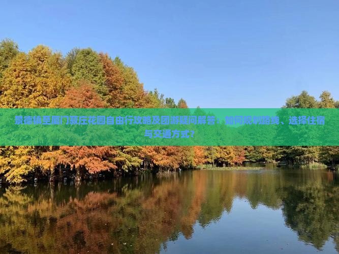 景德镇至厦门菽庄花园自由行攻略及团游疑问解答：如何规划路线、选择住宿与交通方式？