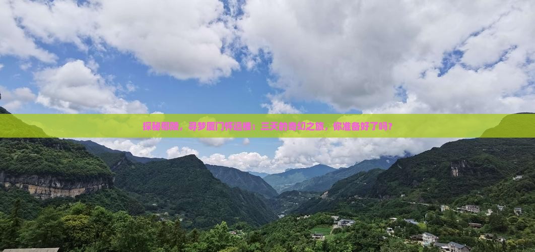 探秘鄢陵，寻梦厦门怀远楼：三天的奇幻之旅，你准备好了吗？