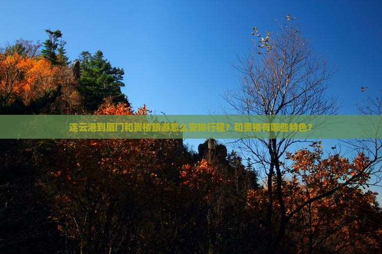 连云港到厦门和贵楼旅游怎么安排行程？和贵楼有哪些特色？
