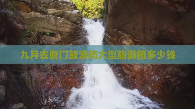 九月去厦门鼓浪屿大型旅游团