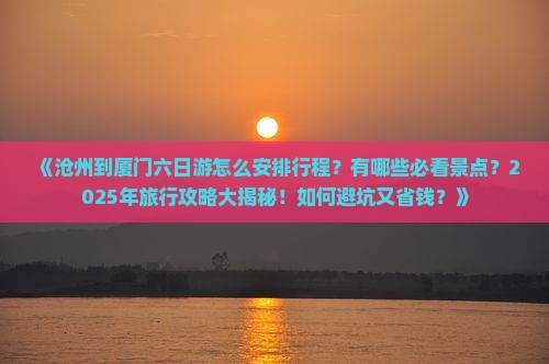 沧州到厦门六日游