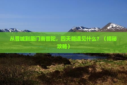 晋城去厦门南普陀四日游