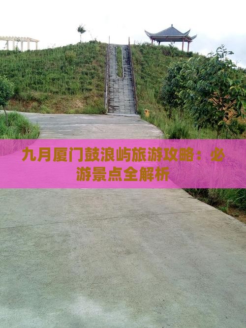 九月到厦门鼓浪屿哪里玩