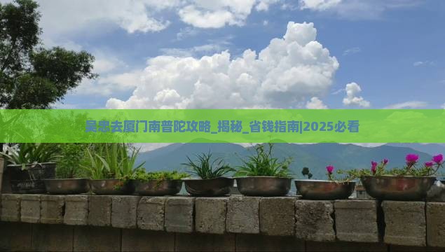 吴忠去厦门南普陀攻略
