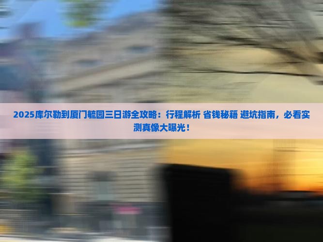 库尔勒到厦门毓园三日游